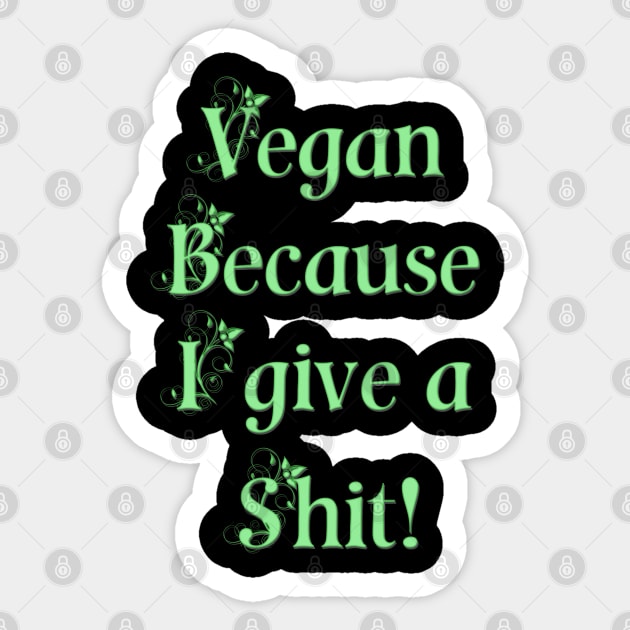 Vegan because I give a shit! Sticker by SCSDESIGNS